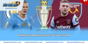 Nhận định Manchester City vs West Ham