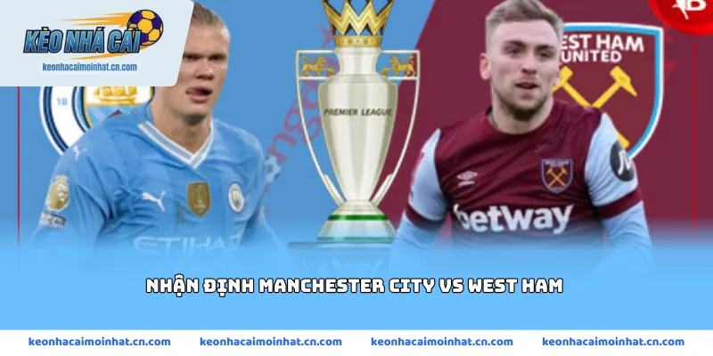 Nhận định Manchester City vs West Ham