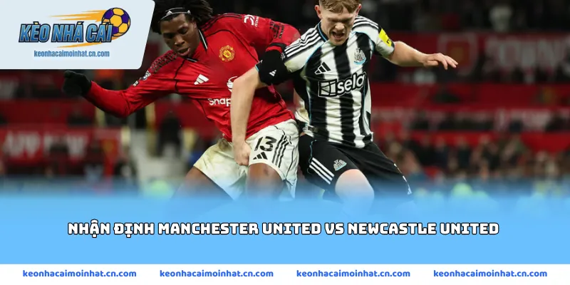 Nhận định Manchester United vs Newcastle United