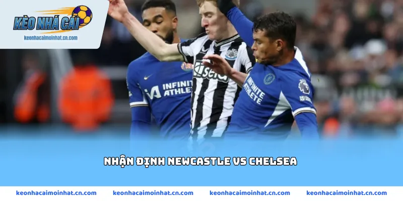 Nhận định newcastle vs chelsea