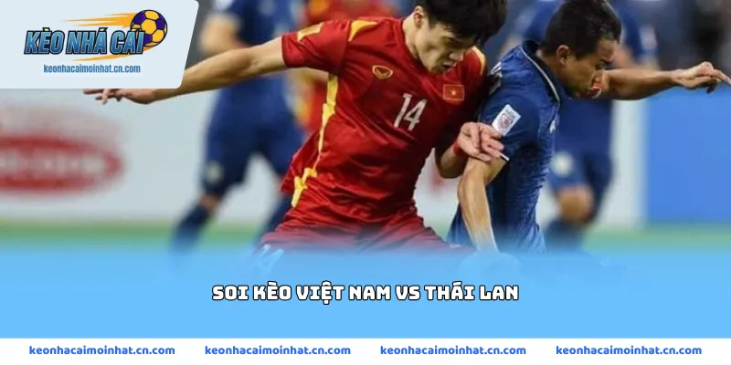 soi kèo Việt Nam vs Thái Lan